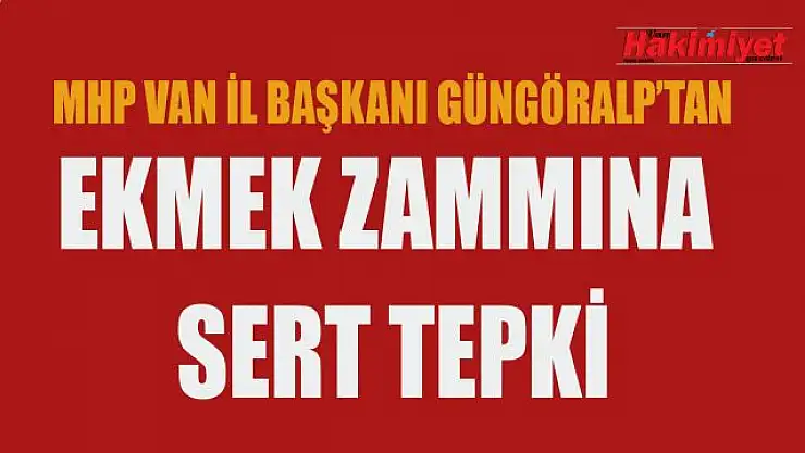 MHP Van İl Başkanı Göngüralp'ten ekmek zammına sert tepki