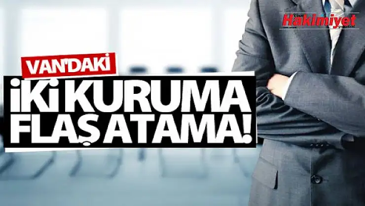 Van'da iki kritik kurumda değişiklik!