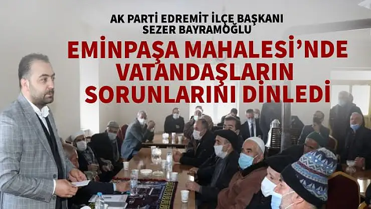 AK Parti Edremit İlçe Başkanı Sezer Bayramoğlu vatandaşın taleplerini dinledi