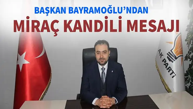 AK Parti Edremit İlçe Başkanı Sezer Bayramoğlu'ndan Miraç Kandili Mesajı
