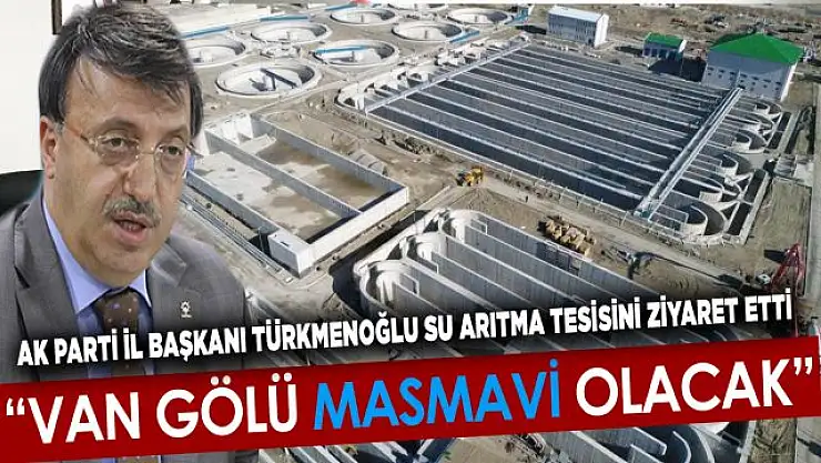 İl Başkanı Türkmenoğlu, VASKİ Arıtma Tesisinde incelemelerde bulundu