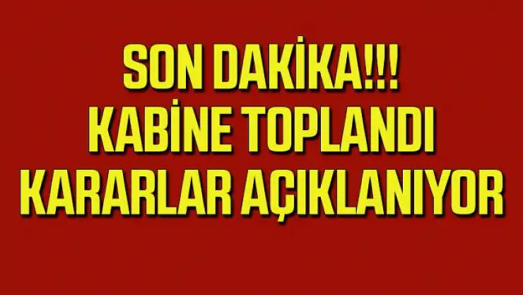 Merakla beklenen Kabine Toplantısı başladı