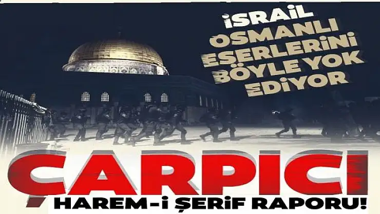 Harem-i Şerif raporundan çarpıcı başlıklar! 'Önlem alınmazsa Osmanlı dönemine ait eser kalmayacak'