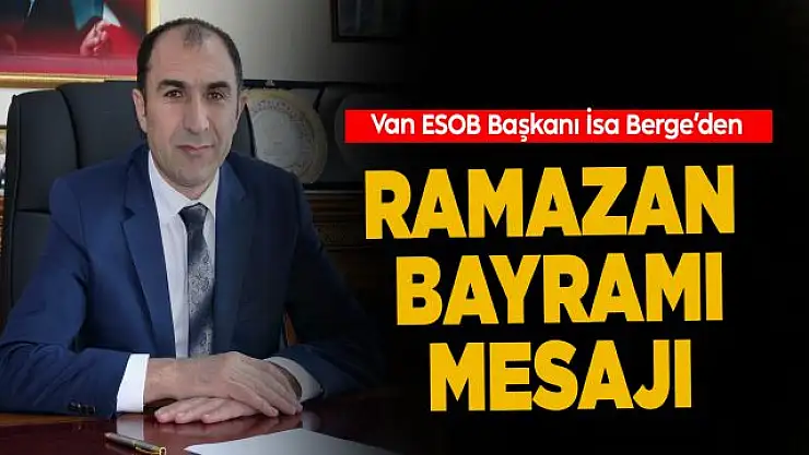 Van ESOB Başkanı İsa Berge'den Ramazan Bayramı mesajı