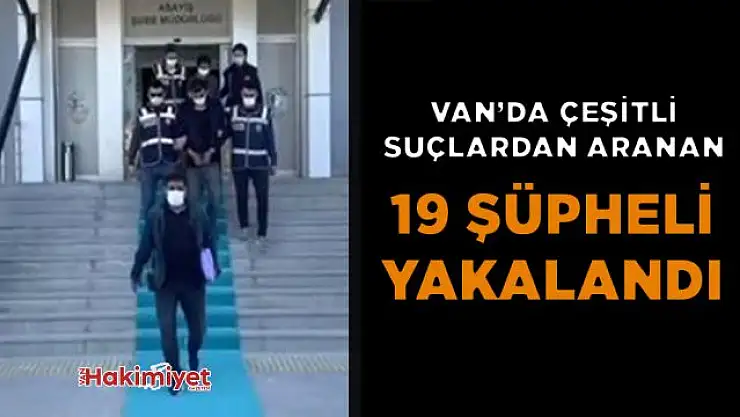 Van'da çeşitli suçlardan aranan 19 şüpheli yakalandı