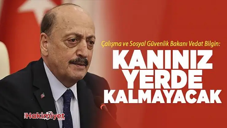 Bakan Bilgin: Kanınız yerde kalmayacak