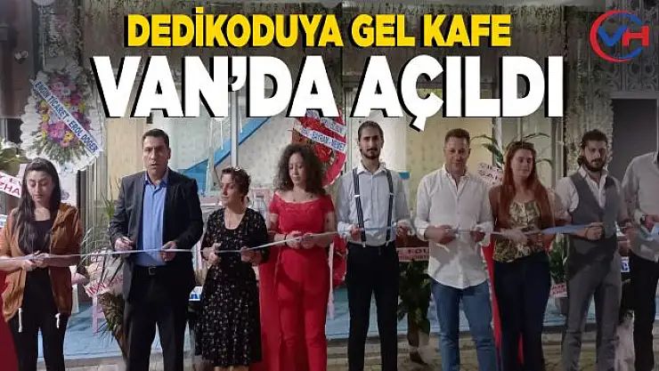 Dedikoduya Gel Kafe Van'da hizmete açıldı