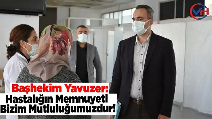 Başhekim Yavuzer: Hastaların memnuniyeti bizim mutluluğumuzdur