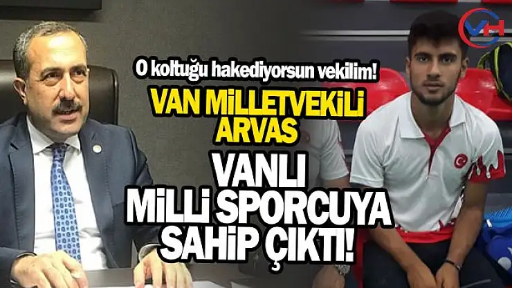 Van Milletvekili Abdulahat Arvas, milli sporcuya sahip çıktı!