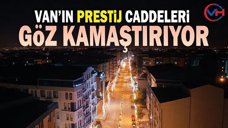 Van'da prestij caddeleri göz kamaştırıyor!