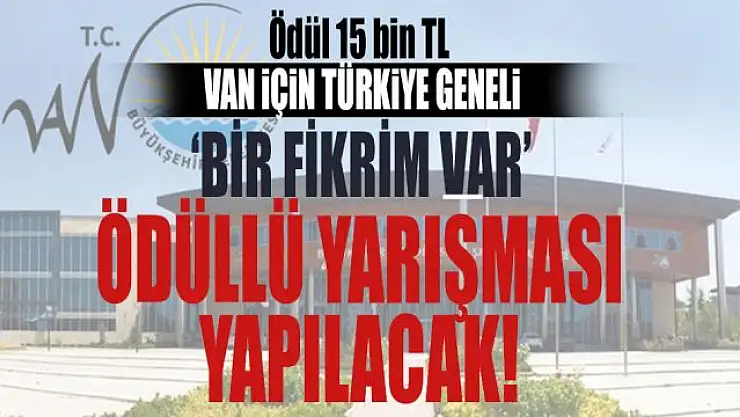 VAN BÜYÜKŞEHİR BELEDİYESİ, 'VAN İÇİN BİR FİKRİM VAR PROJESİ' DÜZENLİYOR