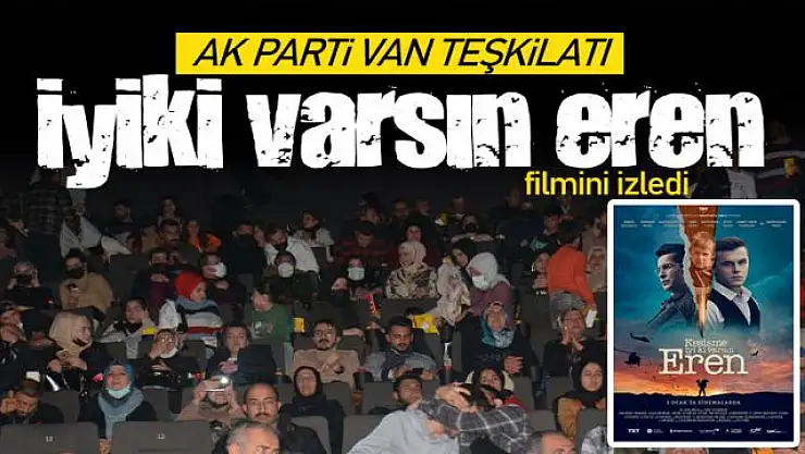 Van AK Parti teşkilatı, 'İyiki varsın Eren' filmini izledi