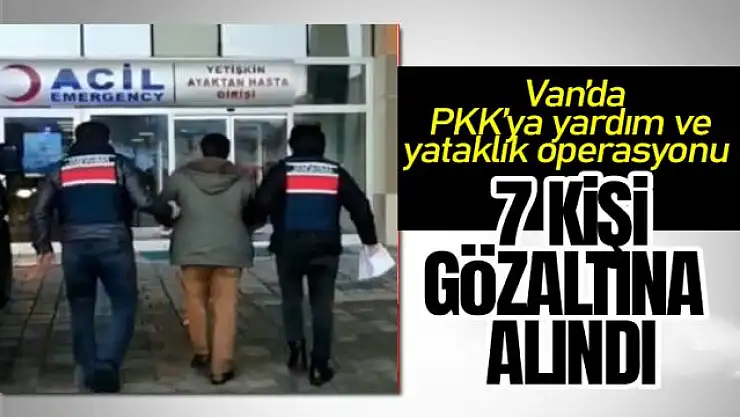 Van'da terör örgütüne yardım ettiği düşünülen 7 şüpheli gözaltına alındı!
