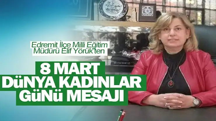 Edremit İlçe Milli Eğitim Müdürü Elif Yörük'ten 8 Mart mesajı