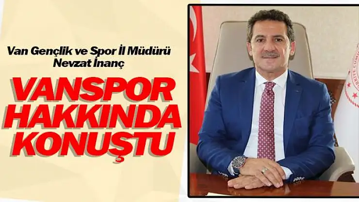 Van Gençlik ve Spor İl Müdürü Nevzat İnanç, Play-Off hakkında konuştu!