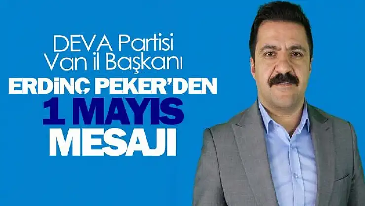 DEVA Partisi Van İl Başkanı Peker'den 1 Mayıs mesajı