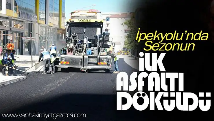 İpekyolu'nda Sezonun İlk Asfaltı Döküldü