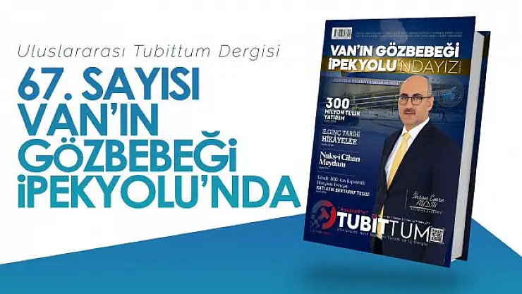 Tubittum Dergisinin 67. Sayısı Van'ın Gözbebeği İpekyolu'nda!