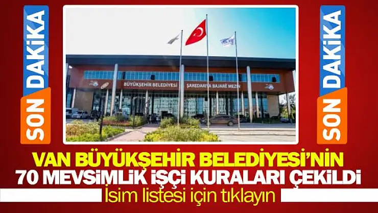 Van Büyükşehir Belediyesi'nde 70 mevsimlik işçi için kuralar çekildi