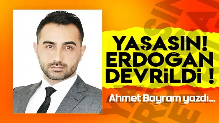 Ahmet Bayram yazdı... Yaşasın! Recep Tayyip Erdoğan devrildi (!)