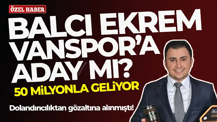 Balcı Ekrem İncel Vanspor'a başkan adayı mı oluyor?