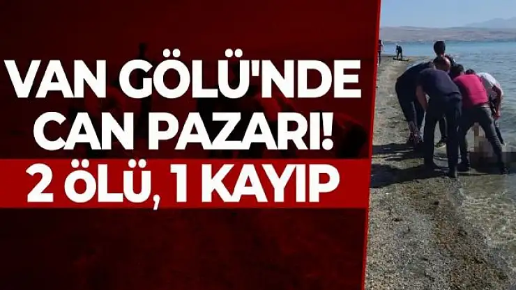 Van Gölü'nde can pazarı: 2 ölü, 1 kayıp