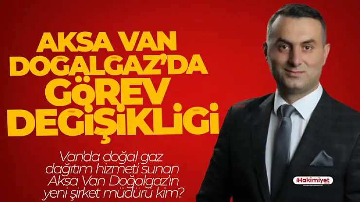 Aksa Van Doğalgaz'da görev değişikliği