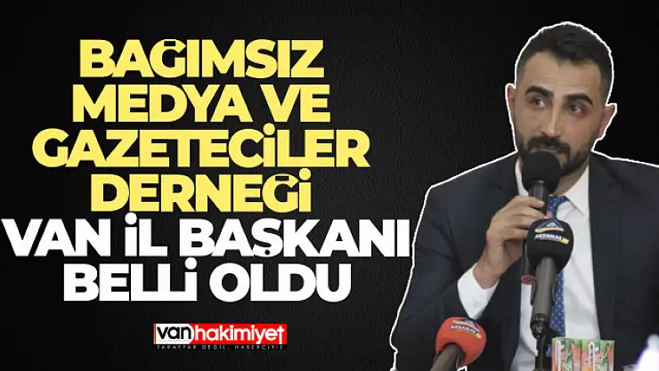 Bağımsız Medya ve Gazeteciler Derneği Van İl Başkanı belli oldu
