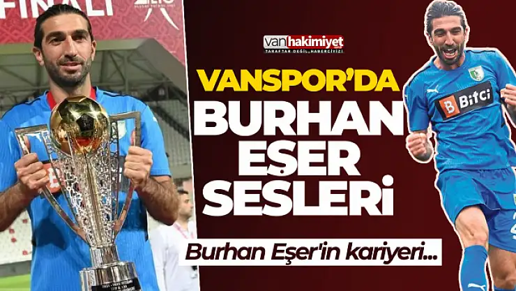 Burhan Eşer Vanspor'a çok yakın! Burhan Eşer kimdir, Burhan Eşer hangi takımlarda oynadı?