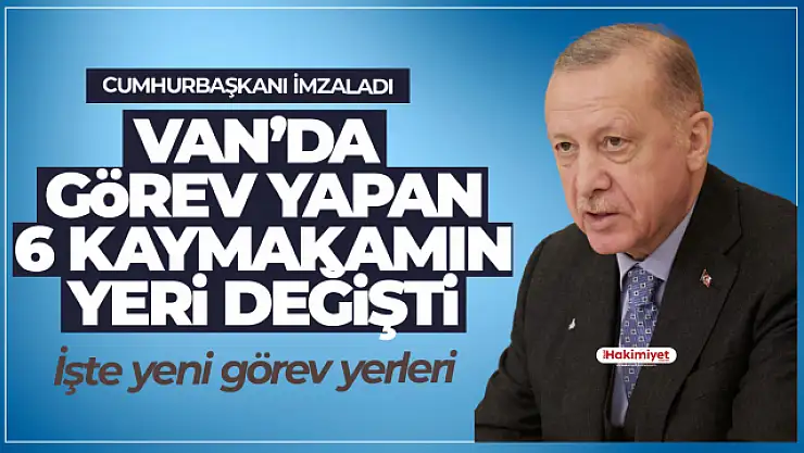 Van'da görev yapan 6 kaymakamın görev yeri değişti!