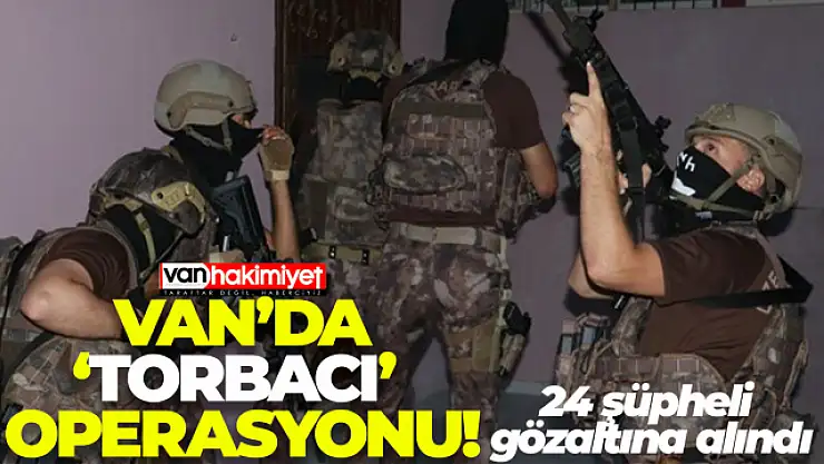 Van'da 'torbacı' operasyonu! 24 şüpheli gözaltına alındı