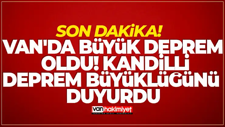 SON DAKİKA | Van'da büyük deprem oldu! Kandilli deprem büyüklüğünü duyurdu