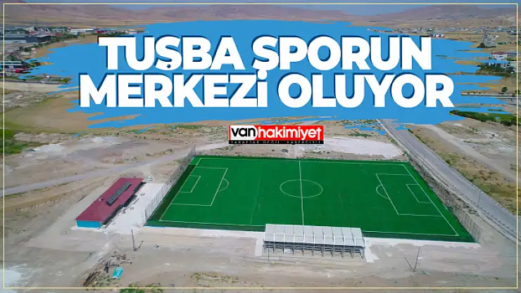 Tuşba Sporun Merkezi Oluyor