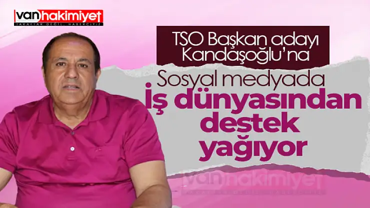 Van TSO Başkan Adayı Kandaşoğlu'na destek yağıyor