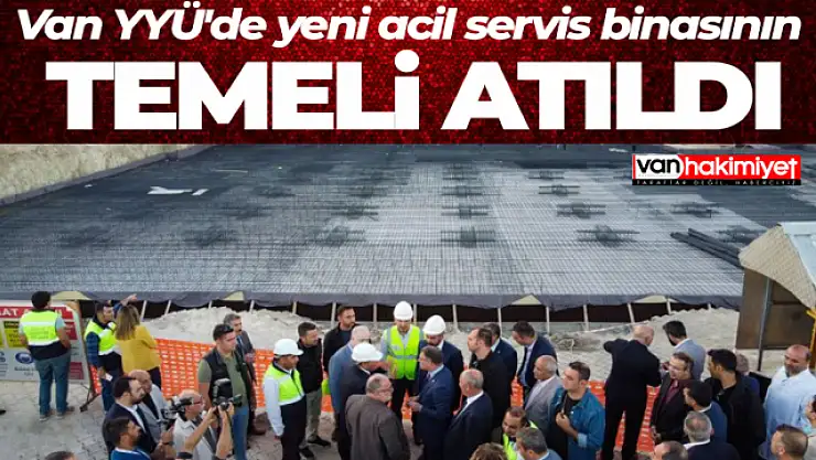Van YYÜ'de yeni acil servis binasının temeli atıldı
