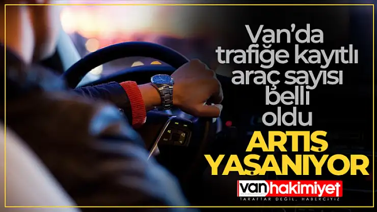 Van'da trafiğe kayıtlı araç sayısı belli oldu!