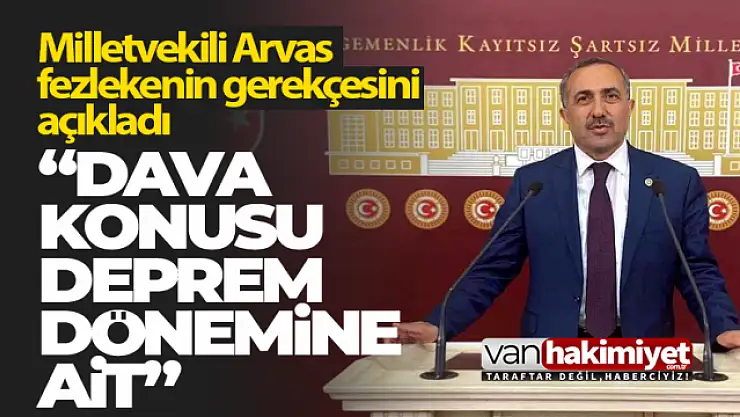 Milletvekili Arvas, fezlekenin sebebini açıkladı