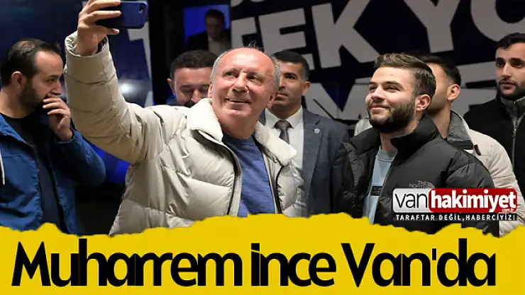 Memleket Partisi Genel Başkanı Muharrem İnce Van'da