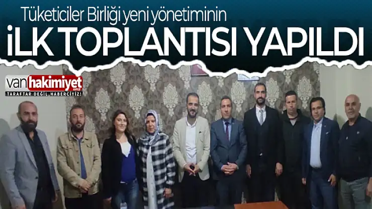 Tüketiciler Birliği Van Şubesi yeni yönetimi ilk toplantısını yaptı
