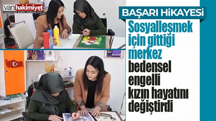 Bedensel engelli kızın hayatı sanat merkezinde değişti