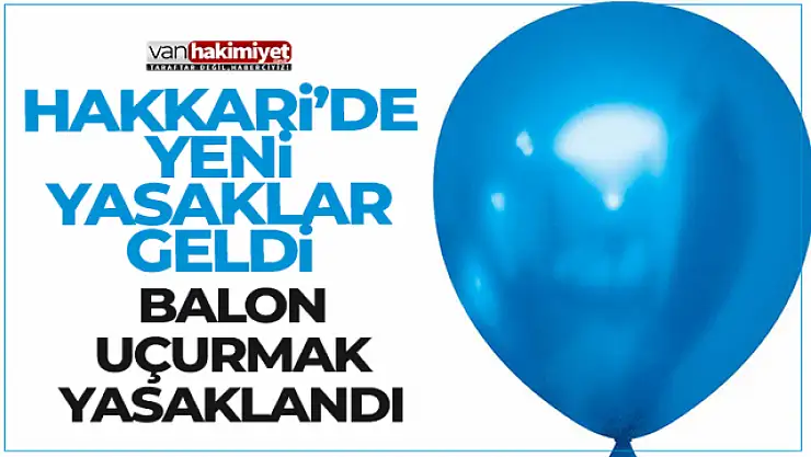 Hakkari'de balon uçurtmak 15 gün yasak!