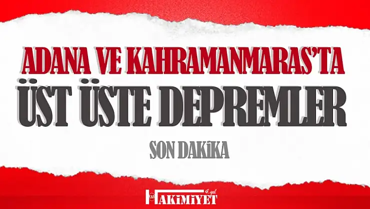 Adana ve Kahramanmaraş'ta peş peşe depremler