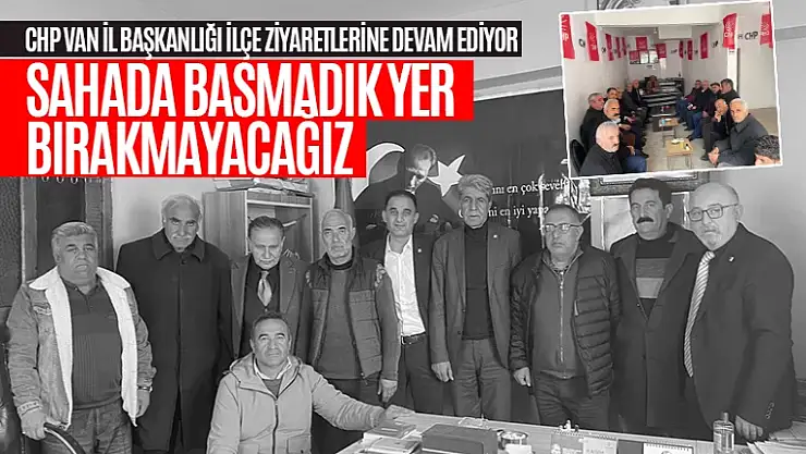 CHP Van İl Başkanı İlvan'dan ilçe ziyaretleri
