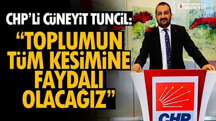 CHP'li Tuncil:  Toplumun her kesimine faydalı olacağımızı düşünüyorum