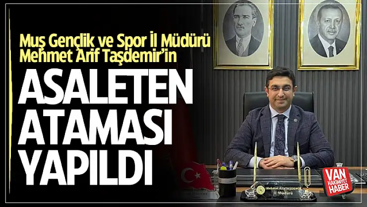 Mehmet Arif Taşdemir'in asaleten ataması yapıldı