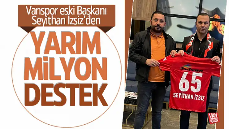 Seyithan İzsiz'den Vanspor'a yarım milyon destek!