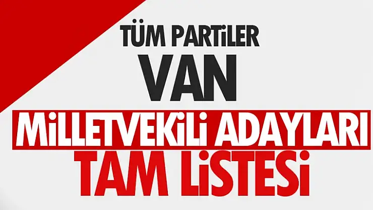 2023 Van Milletvekili adayları tüm partiler... Tam liste