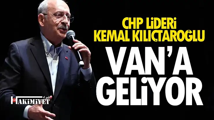 CHP lideri Kemal Kılıçtaroğlu Van'a geliyor