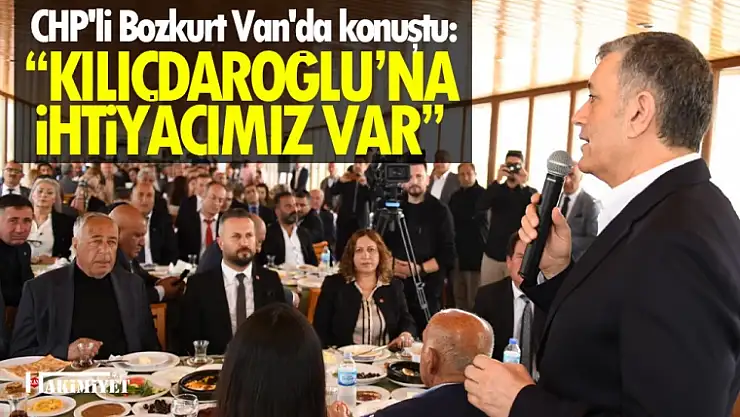 CHP'li Bozkurt Van'da konuştu: Yaşadığımız sorunlar bizim kaderimiz değil