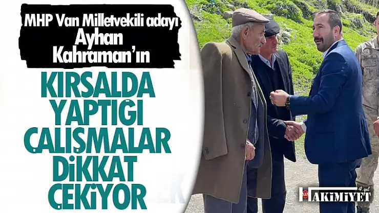 MHP Van Milletvekili Kahraman seçim çalışmalarına devam ediyor